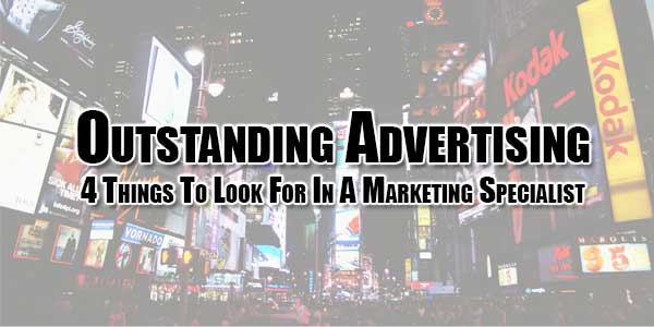 Outstanding-Advertising--4-Things-To-Look-For-In-A-Marketing-Specialist