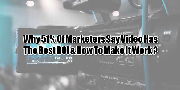 Why-51%-Of-Marketers-Say-Video-Has-The-Best-ROI--How-To-Make-It-Work